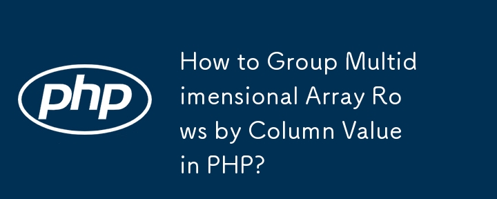 How to Group Multidimensional Array Rows by Column Value in PHP?
