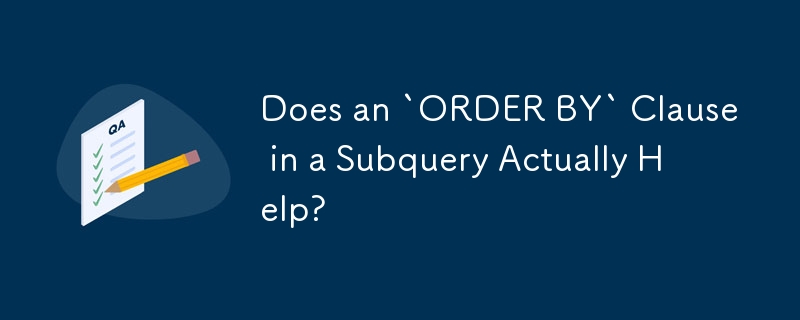 Does an `ORDER BY` Clause in a Subquery Actually Help?
