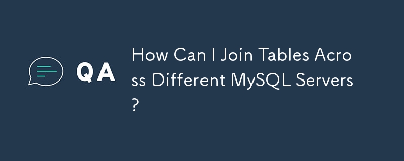 How Can I Join Tables Across Different MySQL Servers?
