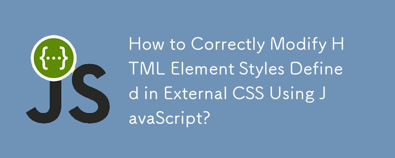 How to Correctly Modify HTML Element Styles Defined in External CSS Using JavaScript?
