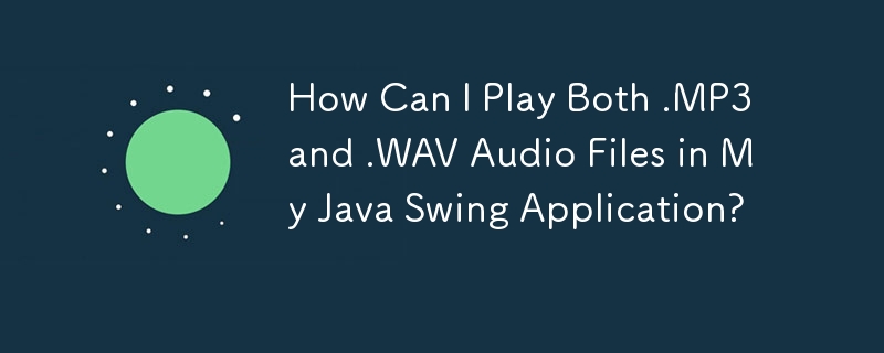 How Can I Play Both .MP3 and .WAV Audio Files in My Java Swing Application?
