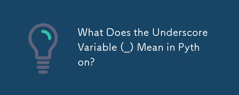 What Does the Underscore Variable (_) Mean in Python?
