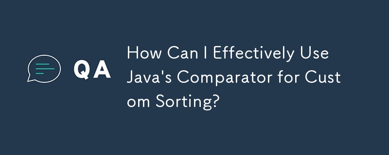 How Can I Effectively Use Java's Comparator for Custom Sorting?