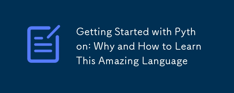 Getting Started with Python: Why and How to Learn This Amazing Language