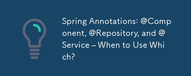 Spring Annotations: @Component, @Repository, and @Service – When to Use Which?
