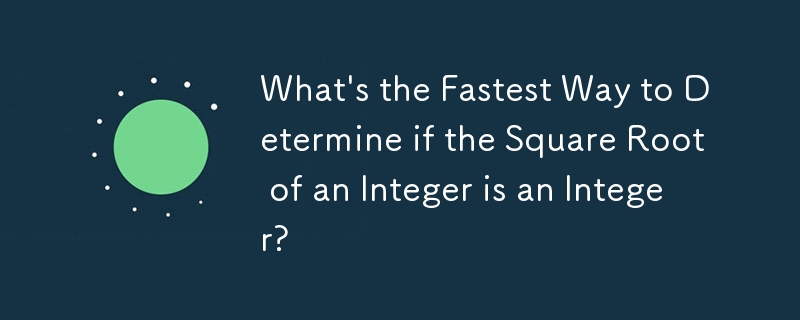 What's the Fastest Way to Determine if the Square Root of an Integer is an Integer?