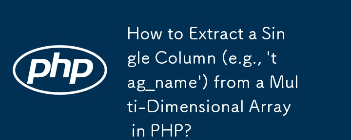 How to Extract a Single Column (e.g., 'tag_name') from a Multi-Dimensional Array in PHP?
