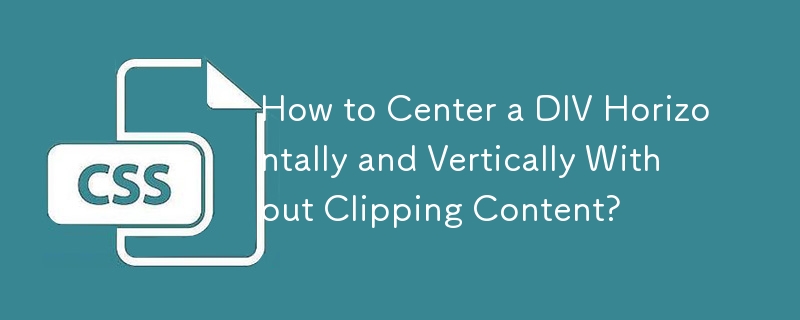 How to Center a DIV Horizontally and Vertically Without Clipping Content?