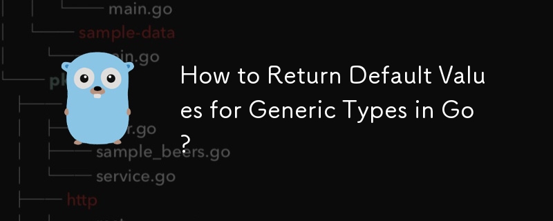 How to Return Default Values for Generic Types in Go?
