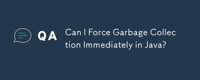 Can I Force Garbage Collection Immediately in Java?
