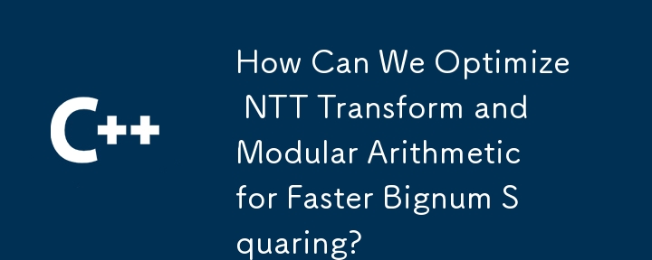 How Can We Optimize NTT Transform and Modular Arithmetic for Faster Bignum Squaring?