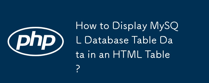 How to Display MySQL Database Table Data in an HTML Table?
