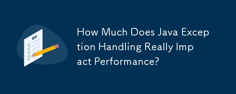 How Much Does Java Exception Handling Really Impact Performance?
