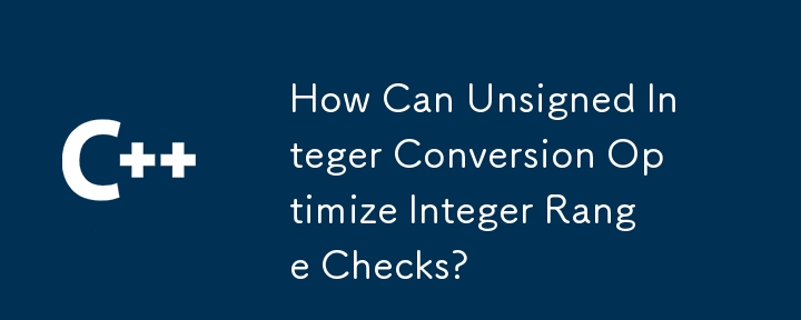 How Can Unsigned Integer Conversion Optimize Integer Range Checks?
