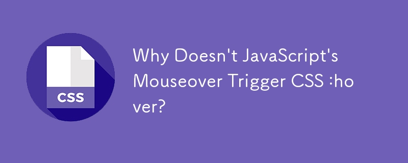 Why Doesn't JavaScript's Mouseover Trigger CSS :hover?
