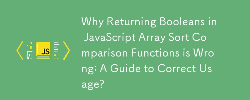 Why Returning Booleans in JavaScript Array Sort Comparison Functions is Wrong: A Guide to Correct Usage?