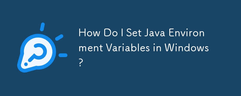 How Do I Set Java Environment Variables in Windows?