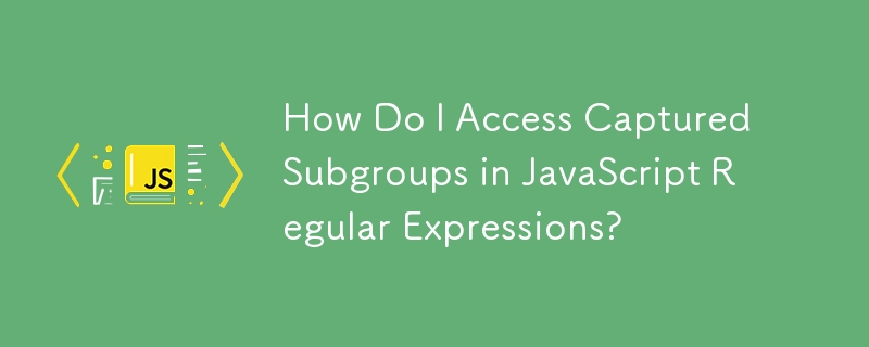 How Do I Access Captured Subgroups in JavaScript Regular Expressions?
