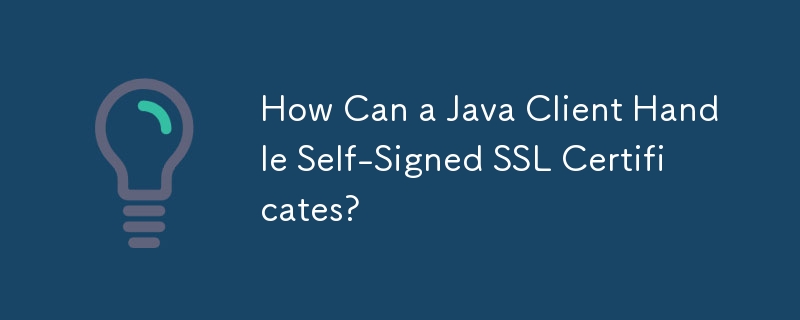 How Can a Java Client Handle Self-Signed SSL Certificates?
