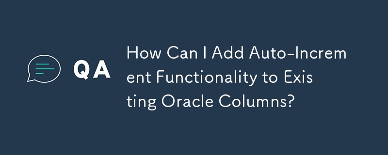 How Can I Add Auto-Increment Functionality to Existing Oracle Columns?
