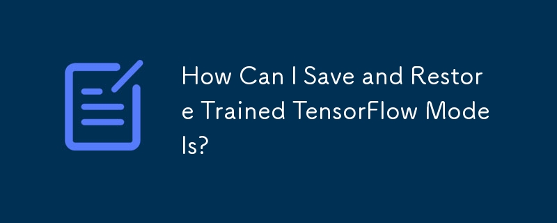 How Can I Save and Restore Trained TensorFlow Models?
