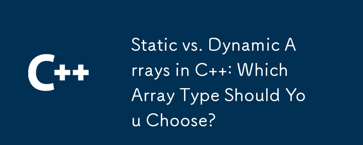 Static vs. Dynamic Arrays in C  : Which Array Type Should You Choose?
