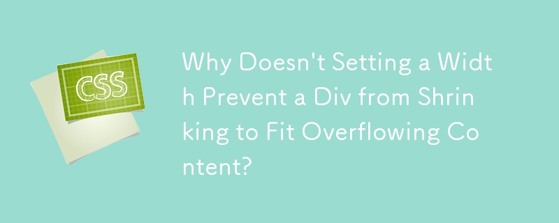 Why Doesn't Setting a Width Prevent a Div from Shrinking to Fit Overflowing Content?
