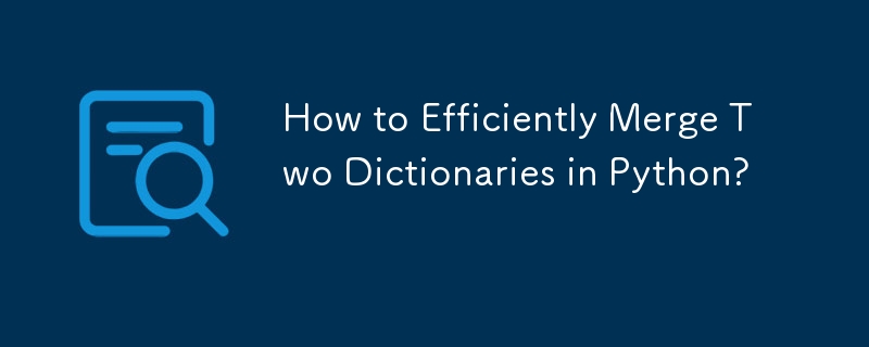 How to Efficiently Merge Two Dictionaries in Python?
