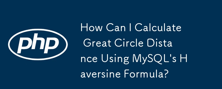 How Can I Calculate Great Circle Distance Using MySQL's Haversine ...