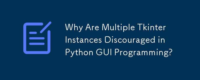 Why Are Multiple Tkinter Instances Discouraged in Python GUI ...