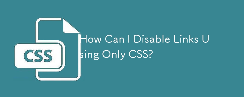 How Can I Disable Links Using Only CSS?