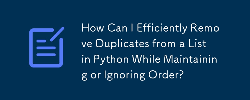 How Can I Efficiently Remove Duplicates from a List in Python While Maintaining or Ignoring Order?