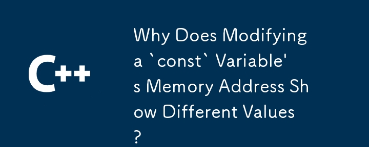 Why Does Modifying a `const` Variable's Memory Address Show Different Values?