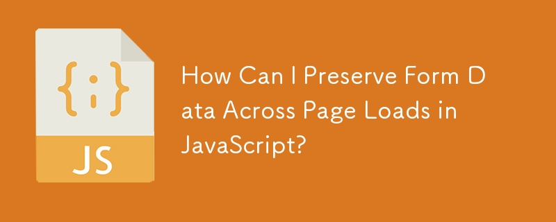 How Can I Preserve Form Data Across Page Loads in JavaScript?

