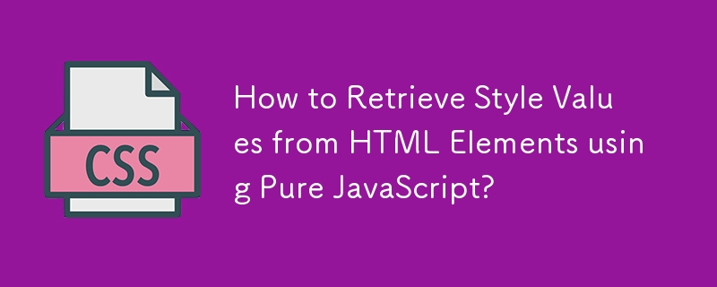 How to Retrieve Style Values from HTML Elements using Pure JavaScript?