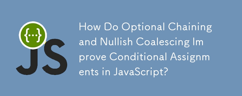 How Do Optional Chaining and Nullish Coalescing Improve Conditional Assignments in JavaScript?
