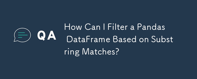 How Can I Filter a Pandas DataFrame Based on Substring Matches?
