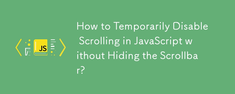 How to Temporarily Disable Scrolling in JavaScript without Hiding the Scrollbar?