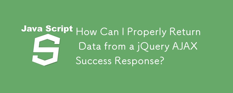 How Can I Properly Return Data from a jQuery AJAX Success Response?