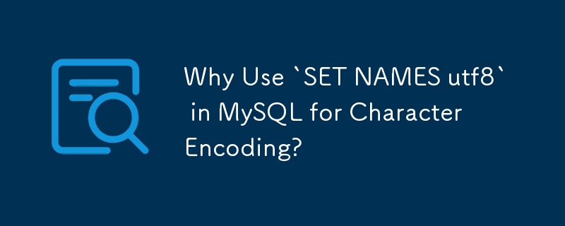 Why Use `SET NAMES utf8` in MySQL for Character Encoding?
