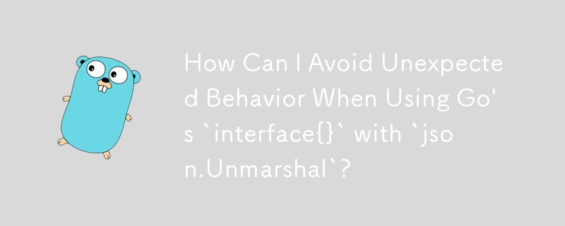 How Can I Avoid Unexpected Behavior When Using Go's `interface{}` with `json.Unmarshal`?
