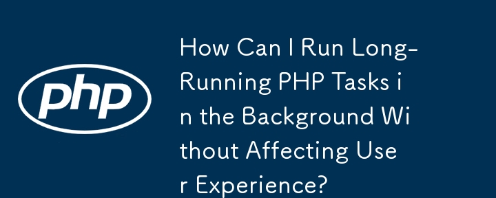 How Can I Run Long-Running PHP Tasks in the Background Without Affecting User Experience?
