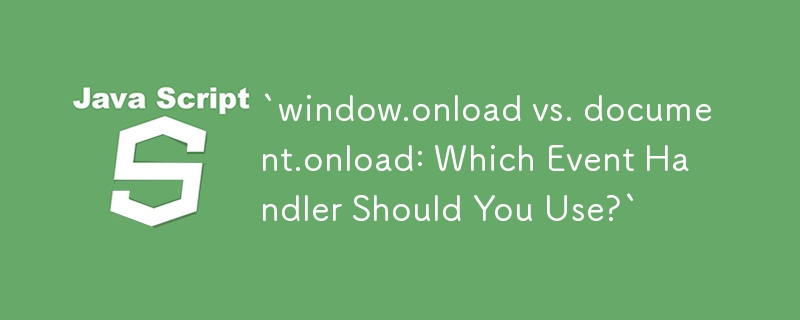 `window.onload vs. document.onload: Which Event Handler Should You Use?`