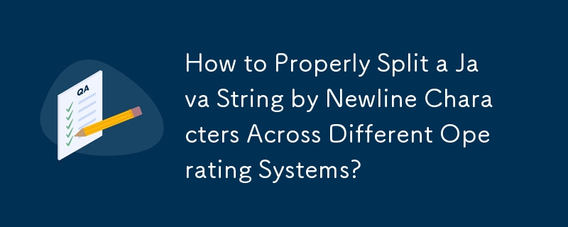 How to Properly Split a Java String by Newline Characters Across Different Operating Systems?
