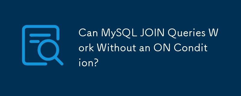 Can MySQL JOIN Queries Work Without an ON Condition?
