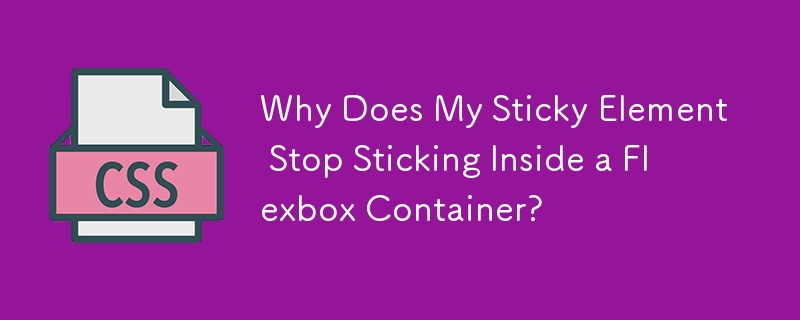 Why Does My Sticky Element Stop Sticking Inside a Flexbox Container?
