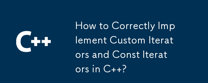 How to Correctly Implement Custom Iterators and Const Iterators in C ?