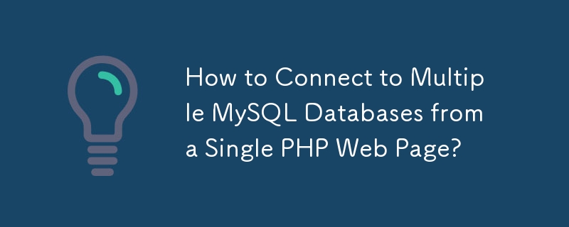 How to Connect to Multiple MySQL Databases from a Single PHP Web Page?
