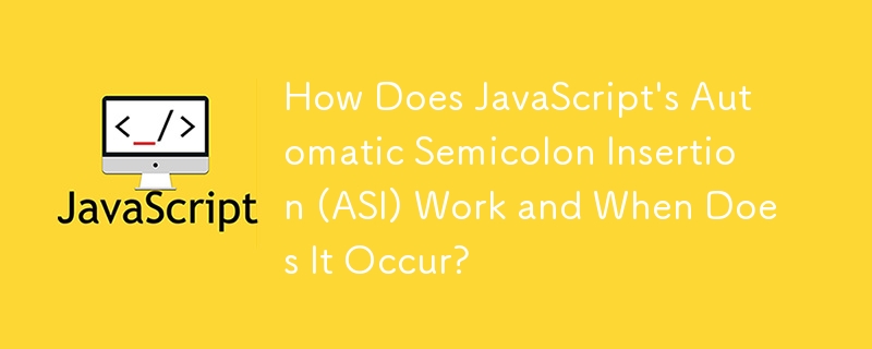 How Does JavaScript's Automatic Semicolon Insertion (ASI) Work and When Does It Occur?
