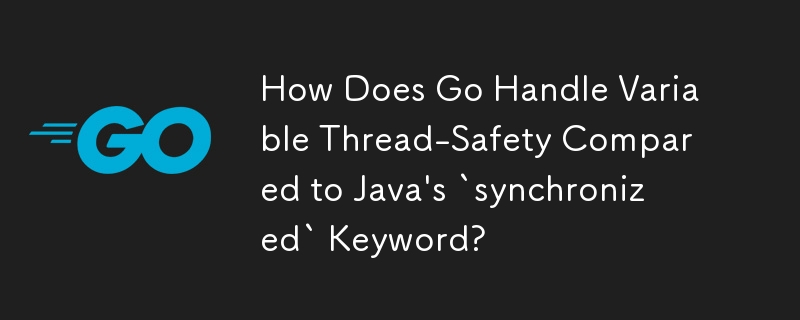 How Does Go Handle Variable Thread-Safety Compared to Java's `synchronized` Keyword?